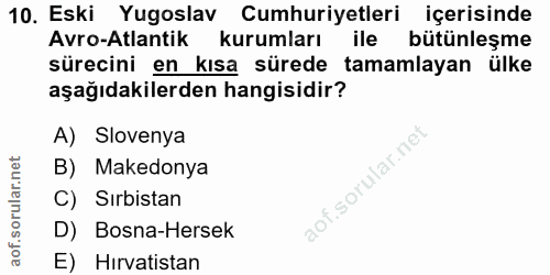 10. soru: Eski Yugoslav Cumhuriyetleri içerisinde Avro-Atlantik kurumları ile bütünleşme sürecini en kısa sürede tamamlayan ülk…