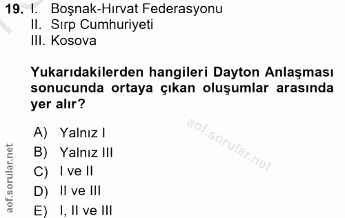 19. soru: 1. Boşnak-Hırvat Federasyonu Il. Sırp Cumhuriyeti III. Kosova Yukarıdakilerden hangileri Dayton Anlaşması sonucunda o…