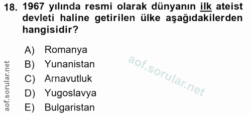 18. soru: 1967 yılında resmi olarak dünyanın ilk ateist devleti haline getirilen ülke aşağıdakilerden hangisidir? A) Romanya B)…