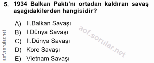 5. soru: 1934 Balkan Paktı'nı ortadan kaldıran savaş aşağıdakilerden hangisidir? A) II.Balkan Savaşı B) I.Dünya Savaşı C) II.D…