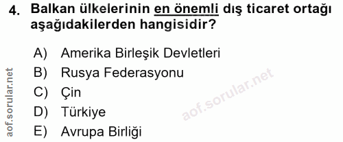 4. soru: Balkan ülkelerinin en önemli dış ticaret ortağı aşağıdakilerden hangisidir? A) Amerika Birleşik Devletleri B) Rusya F…