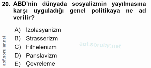 20. soru: ABD'nin dünyada sosyalizmin yayılma na verilir? A) İzolasyanizm B) Strasserizm aof.sorular.n C) Filhelenizm D) Pansla…