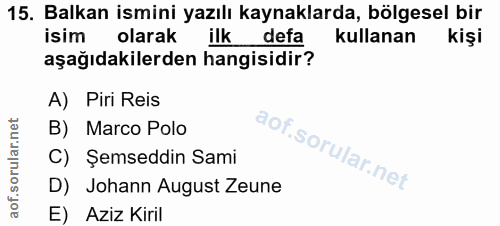 15. soru: Balkan ismini yazılı kaynaklarda, bölgesel bir isim olarak ilk defa kullanan kişi aşağıdakilerden hangisidir? A) Piri…