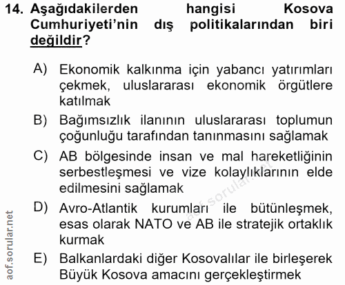 14. soru: Aşağıdakilerden hangisi Kosova Cumhuriyeti'nin dış politikalarından biri değildir? A) Ekonomik kalkınma için yabancı…
