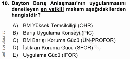 10. soru: Dayton Barış Anlaşması'nın uygulanmasını denetleyen en yetkili makam aşağıdakilerden hangisidir? A) BM Yüksek Temsilc…