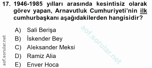 17. soru: 1946-1985 yılları arasında kesintisiz olarak görev yapan, Arnavutluk Cumhuriyeti'nin ilk cumhurbaşkanı aşağıdakilerde…