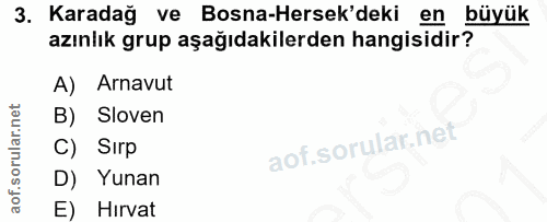 3. soru: Karadağ ve Bosna-Hersek'deki en büyük azınlık grup aşağıdakilerden hangisidir? A) Arnavut B) Sloven C) Sırp D) Yunan…
