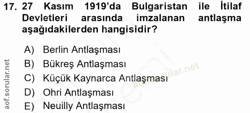17. soru: 27 Kasım 1919'da Bulgaristan ile itilaf Devletleri arasinda imzalanan antlaşma aşağıdakilerden hangisidir? A) Berlin…