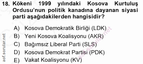 18. soru: Kökeni 1999 yılındaki Kosova Kurtuluş Ordusu'nun politik kanadına dayanan siyasi parti aşağıdakilerden hangisidir? A)…