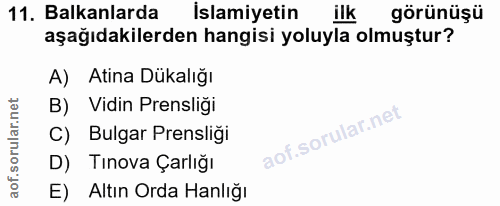 11. soru: Balkanlarda İslamiyetin ilk görünüşü aşağıdakilerden hangisi yoluyla olmuştur? A) Atina Dükalığı B) Vidin Prensliği C…