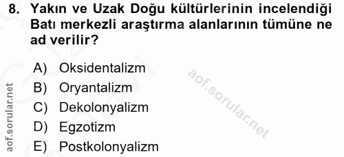 8. soru: Yakın ve Uzak Doğu kültürlerinin incelendiği Batı merkezli araştırma alanlarının tümüne ne ad verilir? A) Oksidentali…