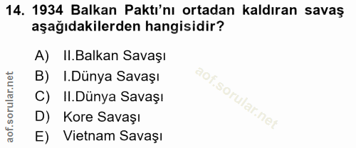 14. soru: 1934 Balkan Paktı'nı ortadan kaldıran savaş aşağıdakilerden hangisidir? A) II.Balkan Savaşı B) I.Dünya Savaşı C) II.D…