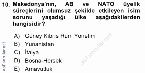 10. soru: Makedonya'nın, AB ve NATO üyelik süreçlerini olumsuz şekilde etkileyen isim sorunu yaşadığı ülke aşağıdakilerden hang…