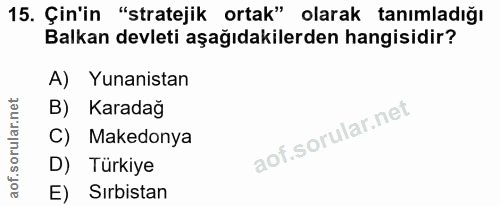 15. soru: Çin'in "stratejik ortak" olarak tanımladığı Balkan devleti aşağıdakilerden hangisidir? A) Yunanistan B) Karadağ C) Ma…