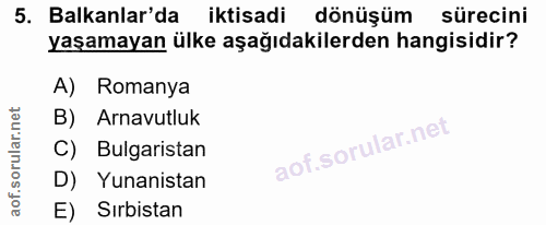 5. soru: Balkanlar'da iktisadi dönüşüm sürecini yaşamayan ülke aşağıdakilerden hangisidir? A) Romanya B) Arnavutluk C) Bulgari…