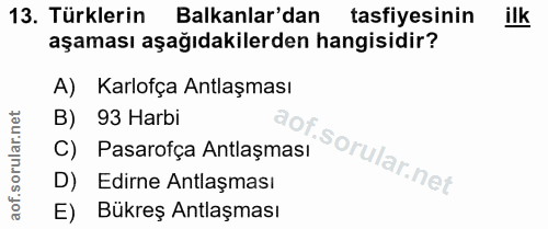 13. soru: Türklerin Balkanlar'dan tasfiyesinin ilk aşaması aşağıdakilerden hangisidir? A) Karlofça Antlaşması B) 93 Harbi C) Pa…