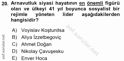 20. soru: Arnavutluk siyasi hayatının en önemli figürü olan ve ülkeyi 41 yıl boyunca sosyalist bir rejimle yöneten lider aşağıd…