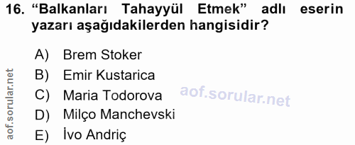 16. soru: "Balkanları Tahayyül Etmek" adlı eserin yazarı aşağıdakilerden hangisidir? A) Brem Stoker B) Emir Kustarica C) Maria…