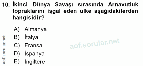 10. soru: İkinci Dünya Savaşı sırasında Arnavutluk topraklarını işgal eden ülke aşağıdakilerden hangisidir? A) Almanya B) Italy…