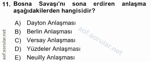 11. soru: Bosna Savaşı'nı sona erdiren/ anlaşma aşağıdakilerden hangisidir? A) Dayton Anlaşması B) Berlin Anlaşması C) Versay A…