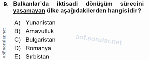 9. soru: Balkanlar'da iktisadi dönüşüm sürecini yaşamayan ülke aşağıdakilerden hangisidir? A) Yunanistan B) Arnavutluk C) Bulg…