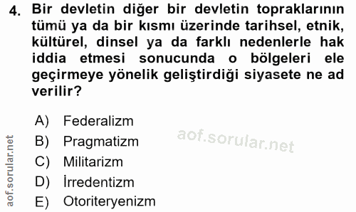4. soru: Bir devletin diğer bir devletin topraklarının tümü ya da bir kısmı üzerinde tarihsel, etnik, kültürel, dinsel ya da f…