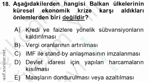 18. soru: Aşağıdakilerden hangisi Balkan ülkelerinin küresel ekonomik krize karşı aldıkları önlemlerden biri değildir? A) Kredi…