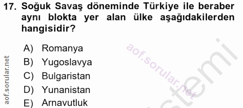 17. soru: Soğuk Savaş döneminde Türkiye ile beraber aynı blokta yer alan ülke aşağıdakilerden hangisidir? A) Romanya B) Yugosla…