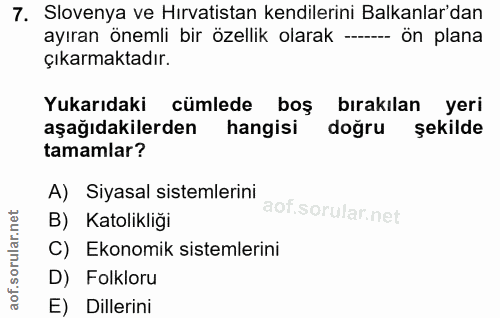 7. soru: Slovenya ve Hırvatistan kendilerini Balkanlar'dan ayıran önemli bir özellik olarak ----- ön plana çıkarmaktadır. Yuka…