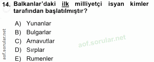 14. soru: Balkanlar'daki ilk milliyetçi isyan kimler tarafından başlatılmıştır? A) Yunanlar B) Bulgarlar C) Arnavutlar D) Sıpla…