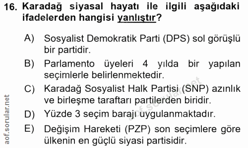 16. soru: Karadağ siyasal hayatı ile ilgili aşağıdaki ifadelerden hangisi yanlıştır? A) Sosyalist Demokratik Parti (DPS) sol gö…