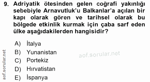 9. soru: Adriyatik ötesinden gelen coğrafi yakınlığı sebebiyle Arnavutluk'u Balkanlar'a açılan bir kapı olarak gören ve tarihs…