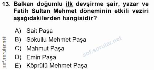 13. soru: Balkan doğumlu ilk devşirme şair, yazar ve Fatih Sultan Mehmet döneminin etkili veziri aşağıdakilerden hangisidir? A)…