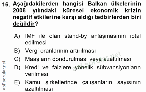 16. soru: Aşağıdakilerden hangisi Balkan ülkelerinin 2008 yılındaki küresel ekonomik krizin negatif etkilerine karşı aldığı ted…