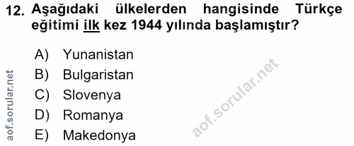 12. soru: Aşağıdaki ülkelerden hangisinde Türkçe eğitimi ilk kez 1944 yılında başlamıştır? A) Yunanistan B) Bulgaristan C) Slov…