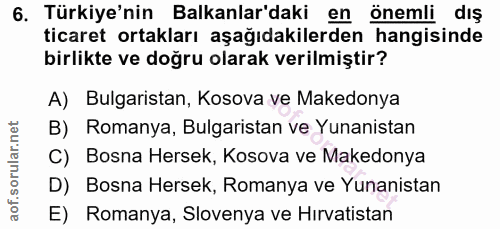 6. soru: Türkiye'nin Balkanlar'daki en önemli dış ticaret ortakları aşağıdakilerden hangisinde birlikte ve doğru olarak verilm…