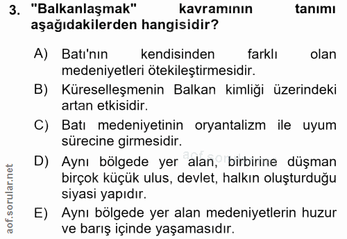3. soru: "Balkanlaşmak" kavramının tanımı aşağıdakilerden hangisidir? A) Batı'nın kendisinden farklı olan medeniyetleri otekil…