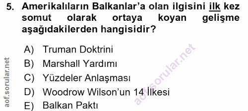 5. soru: Amerikalıların Balkanlar'a olan ilgisini ilk kez somut olarak ortaya koyan gelişme aşağıdakilerden hangisidir? A) Tru…