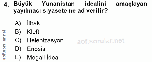 4. soru: Büyük Yunanistan idealini amaçlayan yayılmacı siyasete ne ad verilir? A) İlhak B) Kleft C) Helenizasyon D) Enosis aof…