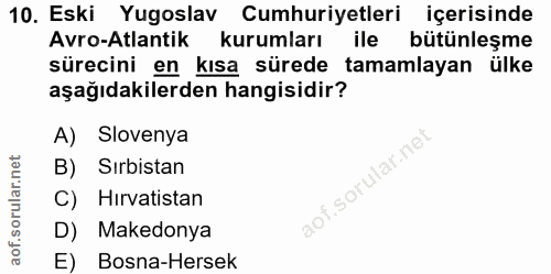 10. soru: Eski Yugoslav Cumhuriyetleri içerisinde Avro-Atlantik kurumları ile bütünleşme sürecini en kısa sürede tamamlayan ülk…