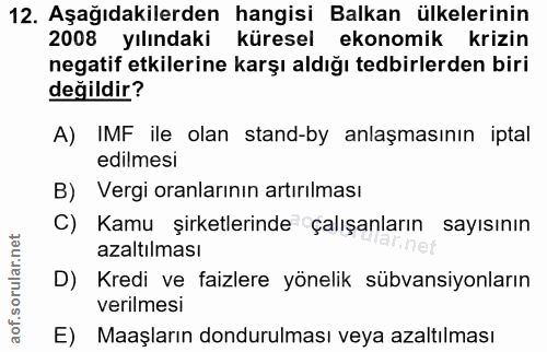 12. soru: Aşağıdakilerden hangisi Balkan ülkelerinin 2008 yılındaki küresel ekonomik krizin negatif etkilerine karşı aldığı ted…
