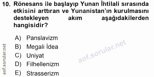 10. soru: Rönesans ile başlayıp Yunan İhtilali sırasında etkisini arttıran ve Yunanistan'ın kurulmasını destekleyen akım aşağıd…