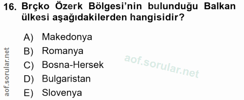 16. soru: Brçko Özerk Bölgesi'nin bulunduğu Balkan ülkesi aşağıdakilerden hangisidir? A) Makedonya B) Romanya C) Bosna-Hersek D…