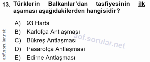 13. soru: Turklerin Balkanlar'dan tasfiyesinin ilk aşaması aşağıdakilerden hangisidir? A) 93 Harbi B) Karlofça Antlaşması C) Bü…