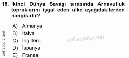 18. soru: Ikinci Dünya Savaşı sırasında Arnavutluk topraklarını işgal eden ülke aşağıdakilerden hangisidir? A) Almanya B) İtaly…