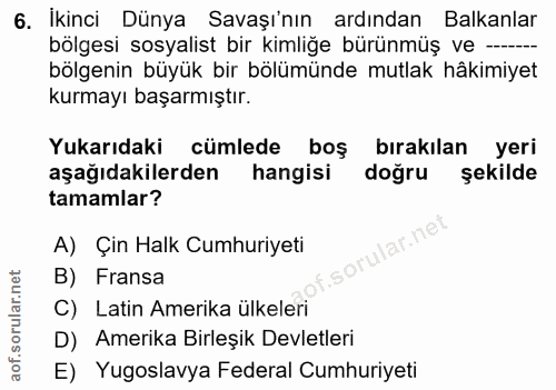 6. soru: İkinci Dünya Savaşı'nın ardından Balkanlar bölgesi sosyalist bir kimliğe bürünmüş ve-- bölgenin büyük bir bölümünde m…