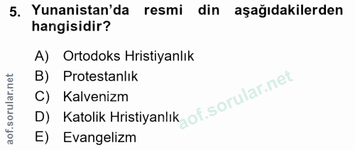 5. soru: Yunanistan'da resmi din aşağıdakilerden hangisidir? A) Ortodoks Hristiyanlık B) Protestanlık C) Katolik Hristiyanlık…