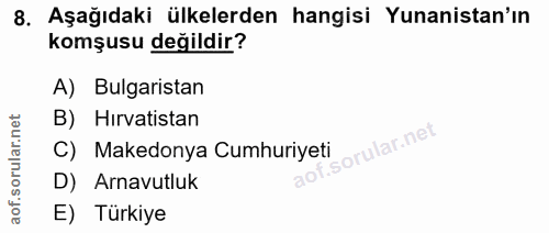 8. soru: Aşağıdaki ülkelerden hangisi Yunanistan'ın komşusu değildir? A) Bulgaristan B) Hırvatistan C) Makedonya Cumhuriyeti D…