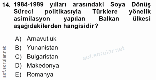 14. soru: 1984-1989 yılları arasındaki Soya Dönüş Dönüş Süreci politikasıyla Türklere yönelik asimilasyon yapılan Balkan ülkesi…