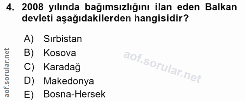 4. soru: 2008 yılında bağımsızlığını ilan eden Balkan devleti aşağıdakilerden hangisidir? A) Sırbistan B) Kosova C) Karadağ D)…